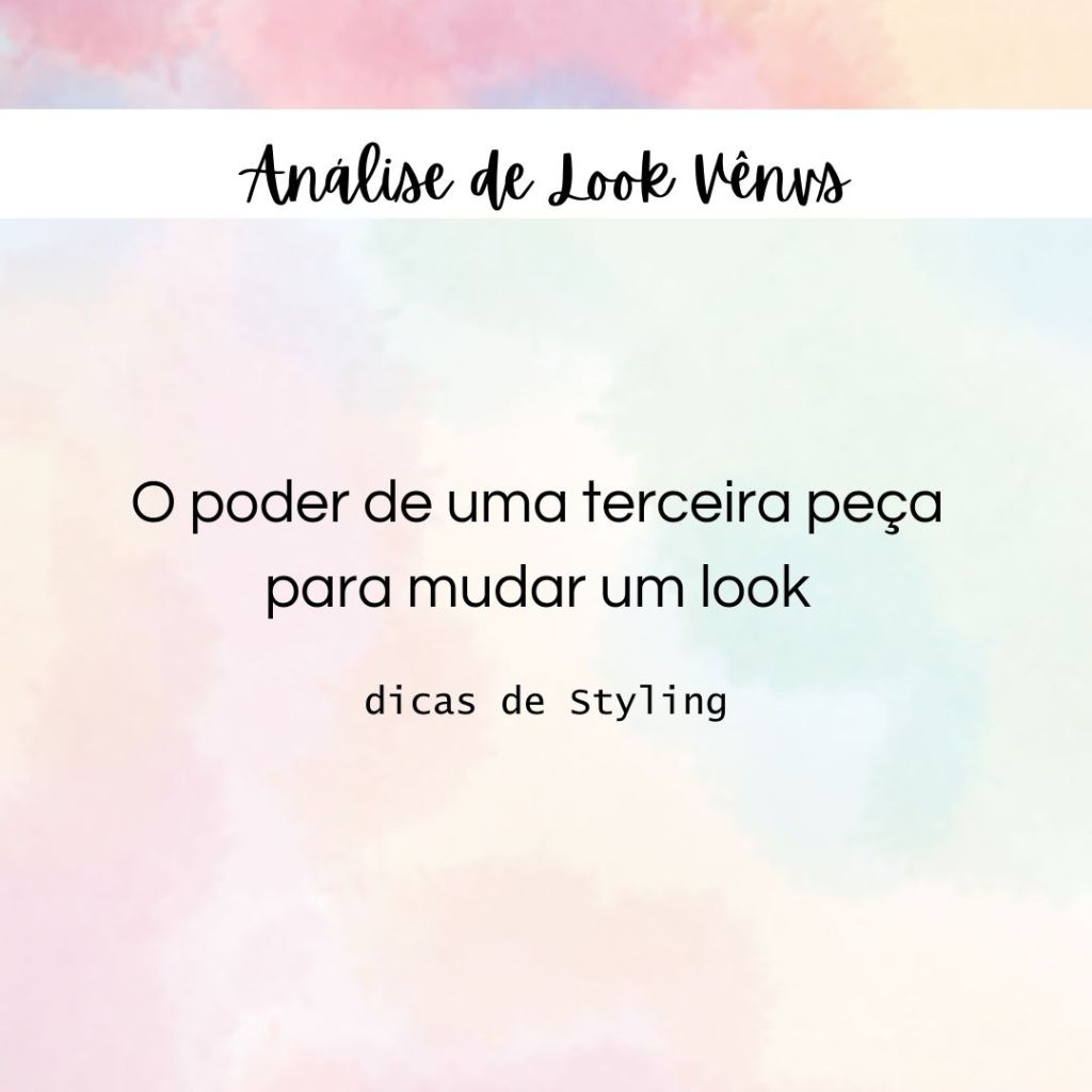 análise de look vênvs: O PODER DE UMA TERCEIRA&nbsp;PEÇA